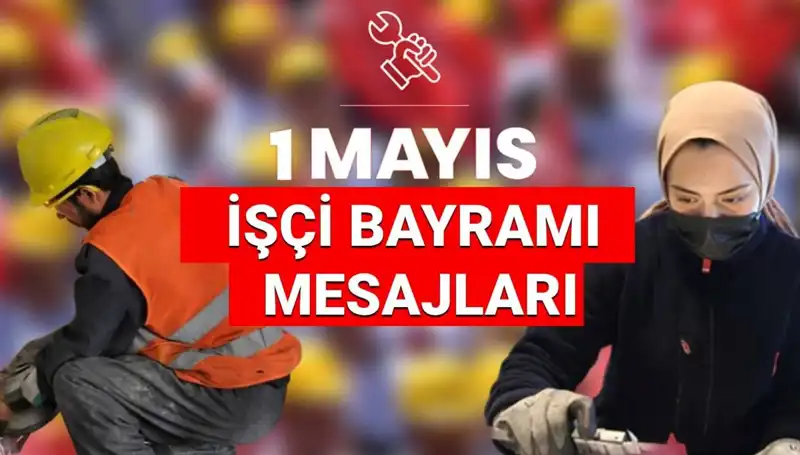1 Mayıs İşçi Bayramı 2025: Dayanışma ve Birlik Temalı Mesajlar