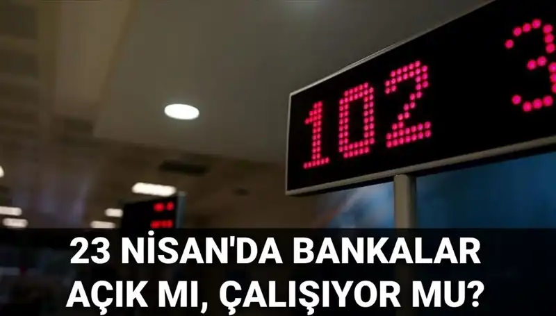 23 Nisan’da Bankalar Açık Mı? Özel ve Kamu Bankalarının Çalışma Durumu