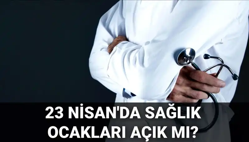 23 Nisan'da Sağlık Ocakları ve Hastaneler Açık Mı? Tüm Ayrıntılar Burada!
